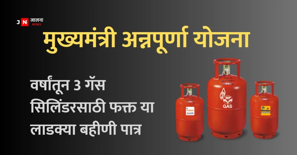 Annapurna Yojana,Mukhyamantri Annapurna Yojana Annapurna Yojana Mukhyamantri Annapurna Yojana: वर्षांतून 3 गॅस सिलिंडरसाठी फक्त या लाडक्या बहीणी पात्र Mukhyamantri Annapurna Yojana Maharashtra