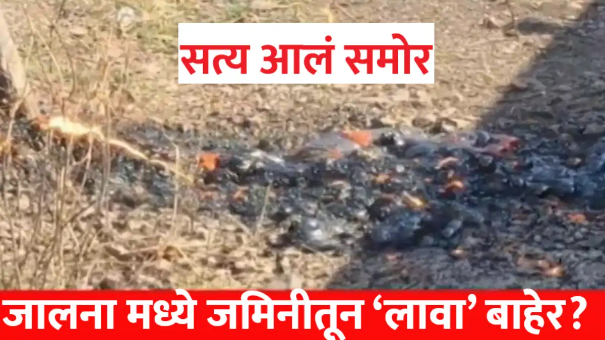 Jalna Lava News: जालना मध्ये जमिनीतून ‘लावा’ बाहेर? सत्य आलं समोर